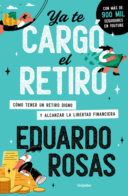 YA Te Cargó El Retiro: Cómo Tener Un Retiro Digno Y Alcanzar La Libertad Financiera / Retirement Has Become a Burden