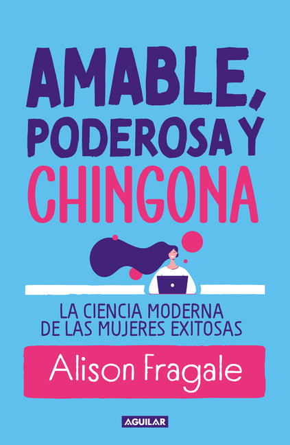 Amable, Poderosa Y Chingona: La Ciencia Moderna de Las Mujeres Exitosas / Likeable Badass