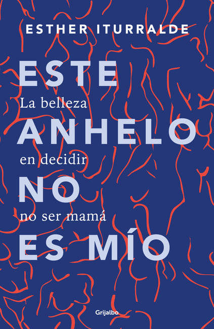 Este Anhelo No Es Mío. La Belleza En Decidir No Ser Mamá / Childless by Choice