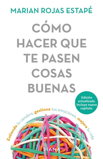 C�mo Hacer Que Te Pasen Cosas Buenas / How to Make Good Things Happen: Entiende Tu Cerebro, Gestiona Tus Emociones, Mejora Tu Vida