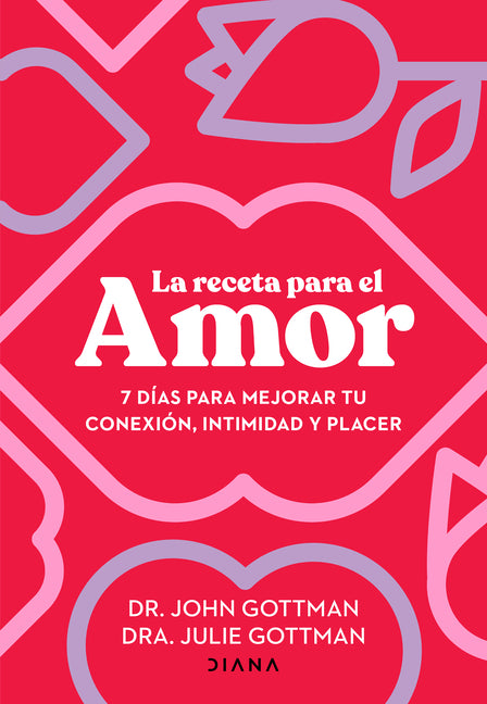 La Receta Para El Amor: 7 Días Para Mejorar Tu Conexión, Intimidad Y Placer / The Love Prescription