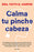 Calma Tu Pinche Cabeza: Superando El Estrés, La Ansiedad Y Todo Lo Que Arruine Tu Vida / Unfuck Your Brain