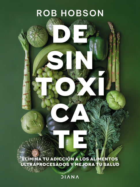 Desintoxícate: Elimina Tu Adicción a Los Alimentos Ultraprocesados... / Unprocess Your Life