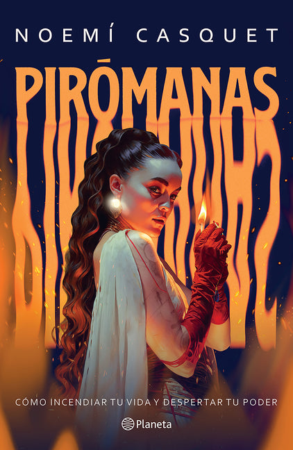Pirómanas: Cómo Incendiar Tu Vida Y Despertar Tu Poder / Firestarters: Ignite Your Life, Awaken Your Power