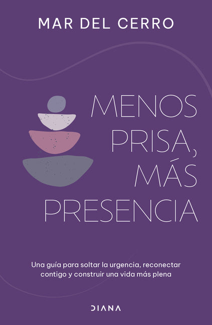 Menos Prisa, Más Presencia: Una Guía Para Soltar La Urgencia, Reconectar Contigo Y Construir Una Vida Más Plena / Less Hurry, More Serenity