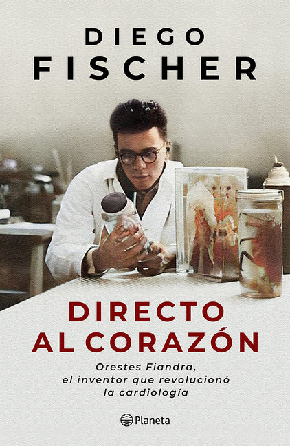 Directo Al Corazón: Orestes Fiandra, El Inventor Que Revolucionó La Cardiología / Straight to the Heart: Orestes Fiandra, the Inventor Who Revolutioni