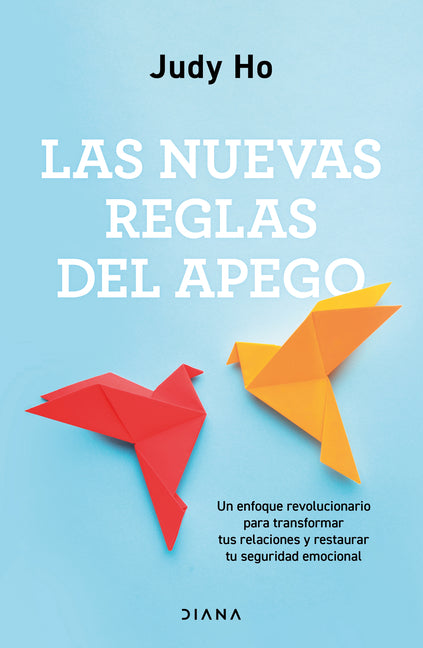 Las Nuevas Reglas del Apego: Un Enfoque Revolucionario Para Transformar Tus Relaciones Y Restaurar Tu Seguridad Emocional / The New Rules of Attachmen
