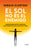 El Sol No Es El Enemigo: Desmontando Mitos Y Mentiras (Que Parecen Ciencia, Pero No Lo Son) / The Sun Is Not the Enemy: Debunking Myths and Lies...