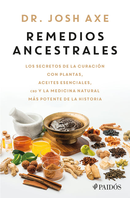 Remedios Ancestrales: Los Secretos de la Curación Con Plantas, Aceites Esenciales, CBD Y La Medicina Natural Más Potente de la Historia / Ancient Reme