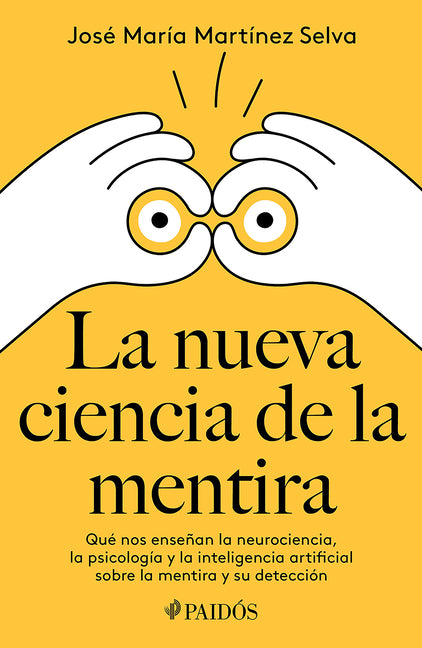 La Nueva Ciencia de la Mentira: Qué Nos Enseñan La Neurociencia, La Psicología Y La Inteligencia Artificial Sobre La Mentira Y Su Detección / The New