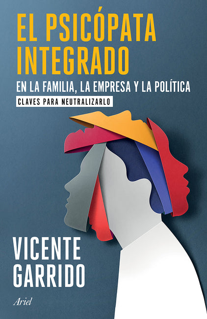 El Psicópata Integrado En La Familia, La Empresa Y La Política: Claves Para Neutralizarlo / The Psychopath Integrated Into the Family, Business, and P