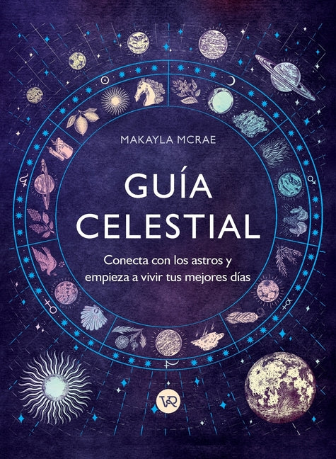 Guía Celestial: Conecta Con Los Astros Y Empieza a Vivir Tus Mejores Días