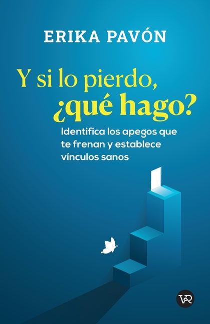 Y Si Lo Pierdo, ¿Qué Hago?: Identifica Los Apegos Que Te Frenan Y Establece Vínculos Sanos