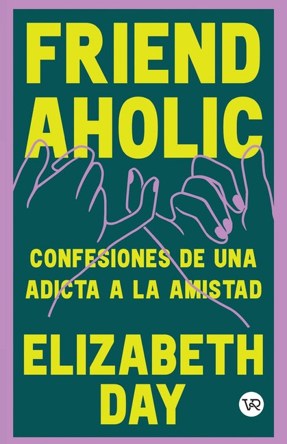 Friend Aholic: Confesiones de Una Adicta a la Amistad