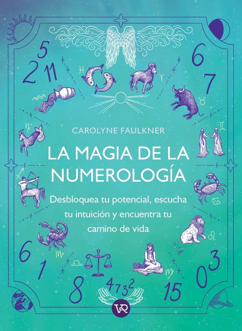 La Magia de la Numerología: Desbloquea Tu Potencial, Escucha Tu Intuición Y Encuentra Tu Camino Real