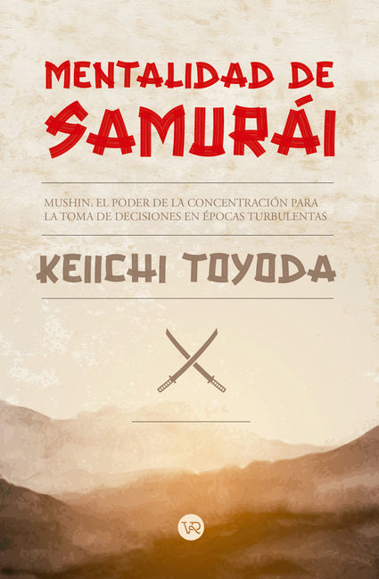 Mentalidad de Samurái: Mushin. El Poder de la Concentración Para La Toma de Decisiones En Épocas Turbulentas