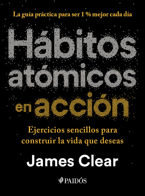 Hábitos Atómicos En Acción: Ejercicios Sencillos Para Construir La Vida Que Deseas / The Atomic Habits Workbook