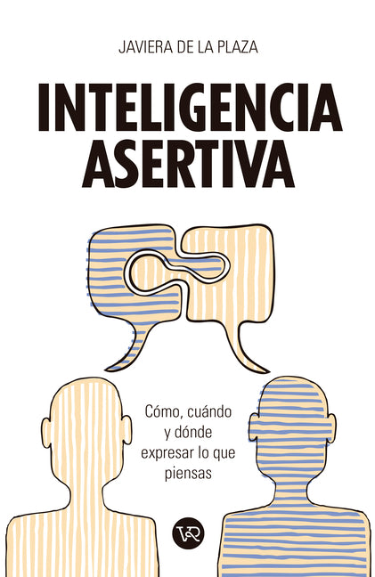 Inteligencia Asertiva: Cómo, Cuándo Y Dónde Expresar Lo Que Piensas