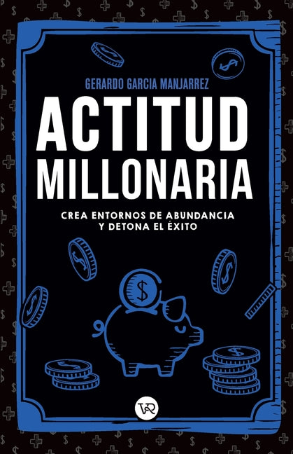 Actitud Millonaria: Crea Entornos de Abundancia Y Detona El Éxito