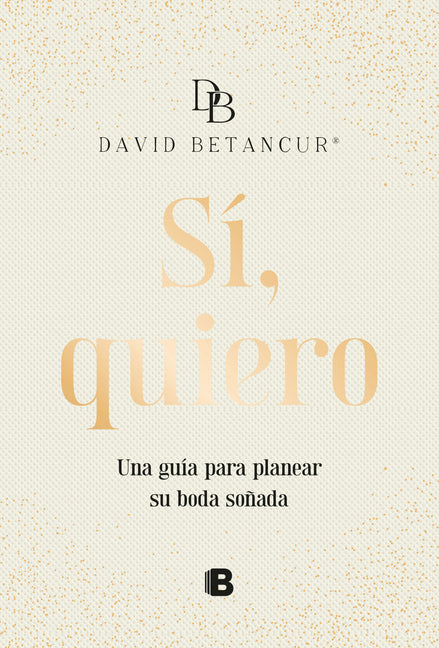 Sí, Quiero. Una Guía Para Planear Su Boda Soñada / Yes, I Do
