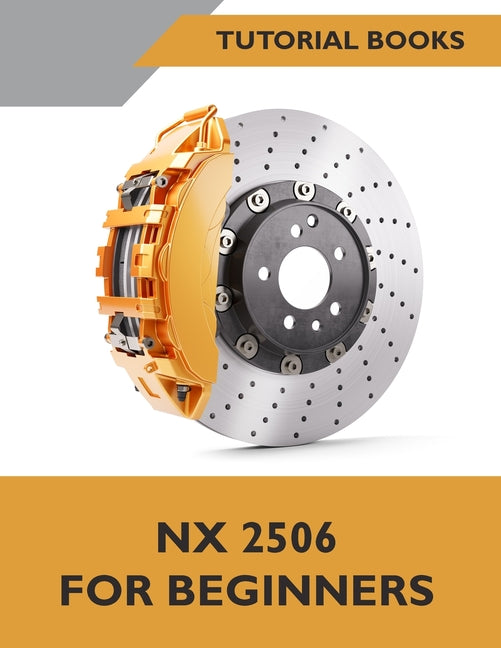 NX 2506 For Beginners (COLORED): A Step-by-Step Guide to Learning NX