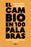 El Cambio En Cien Palabras / Change in 100 Words