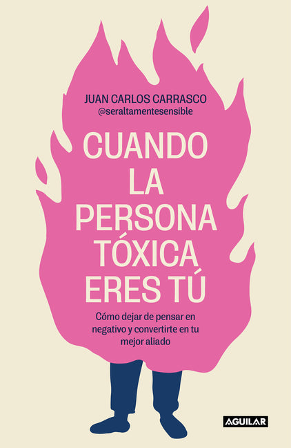 Cuando La Persona T�xica Eres T� C�mo Dejar de Pensar En Negativo Y Convertirte En Tu Mejor Aliado / When You Are the Toxic One