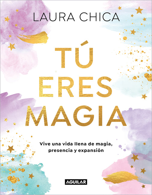 Tú Eres Magia. Vive Una Vida Llena de Magia, Presencia Y Expansión / You Are Magic