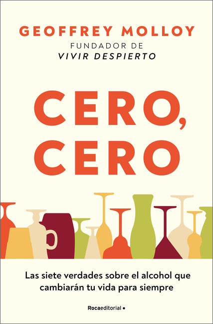 Cero, Cero: Las Siete Verdades Sobre El Alcohol Que Cambiarán Tu Vida Para Siempre / Zero, Zero