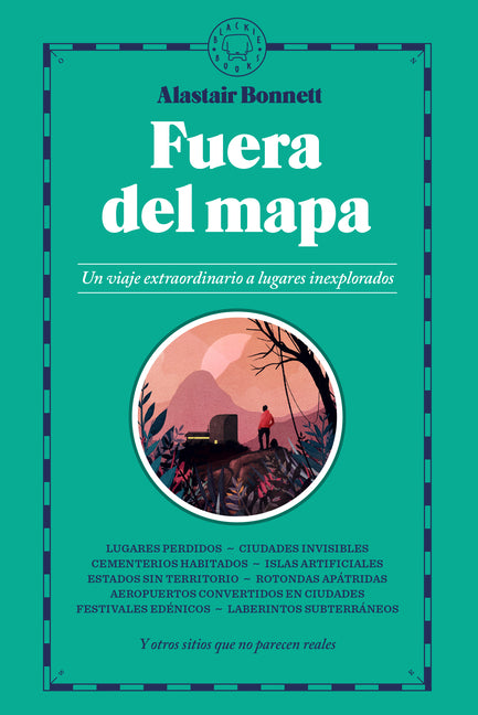 Fuera del Mapa. Un Viaje Extraordinario a Lugares Inexplorados / Beyond the Map: Unruly Enclaves, Ghostly Places, Emerging Lands and Our Search for Ne