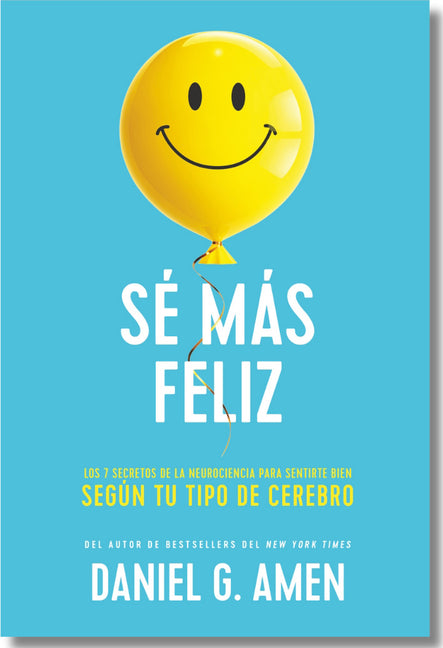 Sé Más Feliz (You Happier Spanish Edition): Los 7 Secretos de la Neurociencia Para Sentirte Bien Según Tu Tipo de Cerebro.