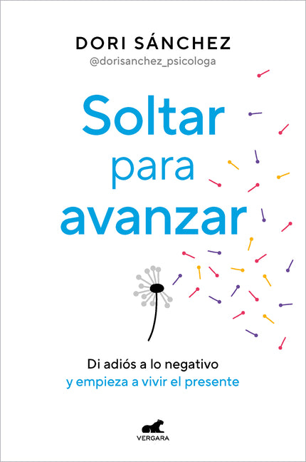 Soltar Para Avanzar: Di Adiã3s a Lo Negativo Y Empieza a Vivir El Presente / Let Go to Move Forward