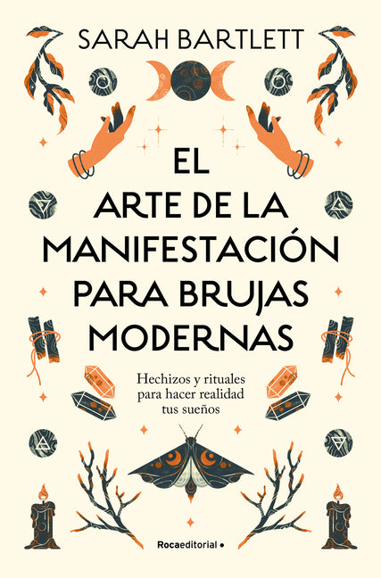 El Arte de la Manifestación Para Brujas Modernas: Hechizos Y Rituales Para Hacer Realidad Tus Sueños/ The Modern Witch's Book of Manifestation