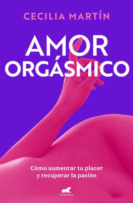Amor Orgàsmico: Cã3mo Aumentar Tu Placer Y Recuperar La Pasiã3n / Orgasmic Love