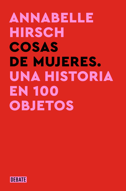 Cosas de Mujeres. Una Historia En 100 Objetos / A History of Women in 101 Objects