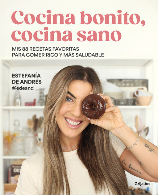 Cocina Bonito, Cocina Sano: MIS 88 Recetas Favoritas Para Comer Rico Y Más Saludable / Beautiful Cooking, Healthy Cooking. My 88 Favorite Recipes to E