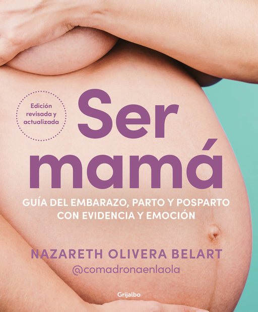 Ser Mamá. Guía del Embarazo, Parto Y Posparto Con Evidencia Y Emoción / Becoming a Mom