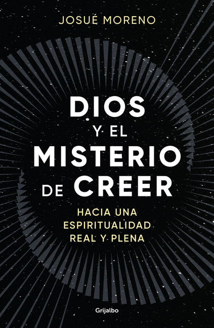 Dios Y El Misterio de Creer: Hacia Una Espiritualidad Real Y Plena / God and the Mystery of Belief: Towards a Real and Full Spirituality