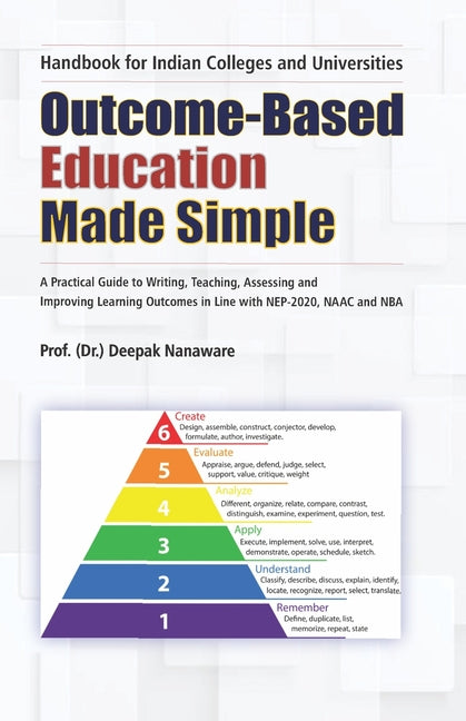 Outcome-Based Education Made Simple: A Practical Guide to Writing, Teaching, Assessing and Improving Learning Outcomes in Line with NEP 2020, NAAC and