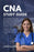 CNA Study Guide: The Complete Prep Guide with Hundreds of Practice Questions, Full-Length Exams, and a Step-by-Step Review of the 22 Clinical Skills t
