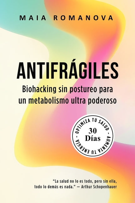 Antifrágiles: Biohacking sin postureo para un metabolismo ultra poderoso - 30 días para optimizar tu salud y aumentar tu energía
