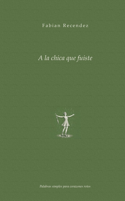 A la chica que fuiste: Palabras simples para corazones rotos