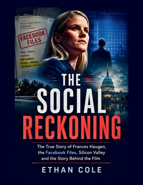 The Social Reckoning: The True Story of Frances Haugen, the Facebook Files, Silicon Valley and the Story Behind the Film