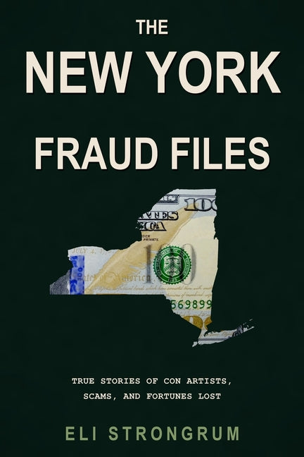 The New York Fraud Files: True Stories of Con Artists, Scams, and Fortunes Lost