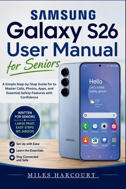 SAMSUNG GALAXY S26 User Manual for Seniors 2026: A Simple Step-by-Step Guide for to Master Calls, Photos, Apps, and Essential Safety Features with Con
