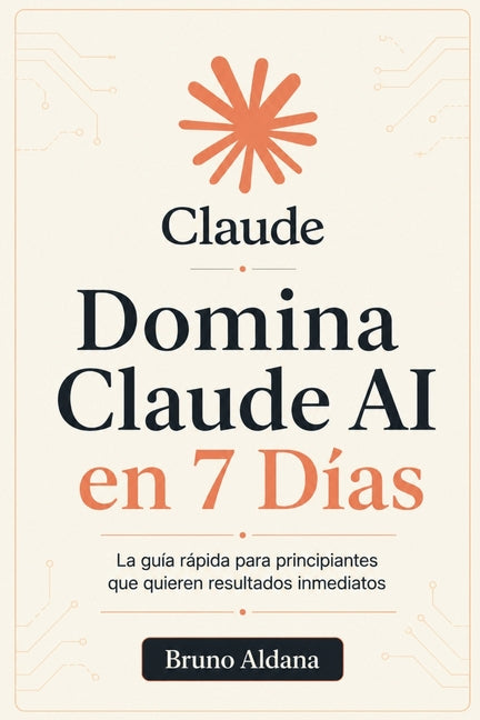 Domina Claude AI en 7 Días: La guía rápida para principiantes que quieren resultados inmediatos
