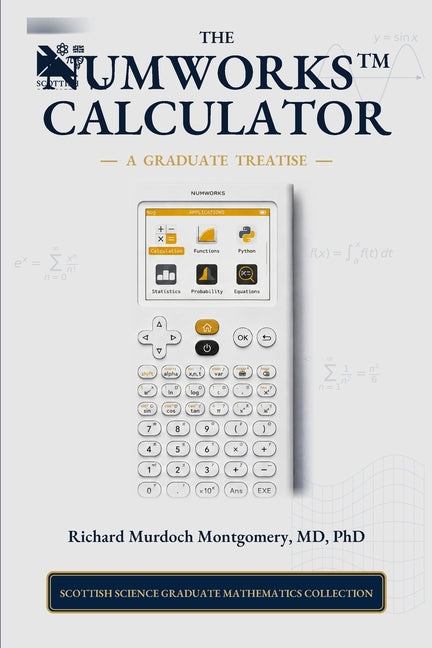 The NumWorks Scientific and Graphing Calculator: A Graduate Treatise from Elementary Calculation to Python, Modelling, Data, and Applied Mathematics