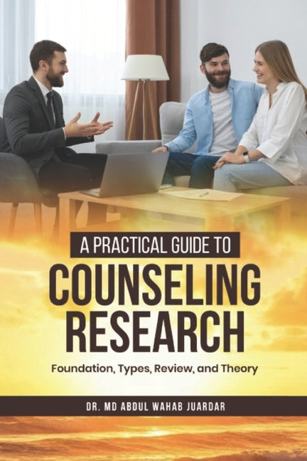 "A Practical Guide to Counseling Research: Foundations, Types, Review, and Theory"