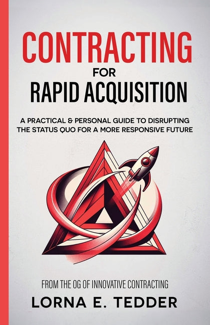 Contracting for Rapid Acquisition: A Practical & Personal Guide to Disrupting the Status Quo for a More Responsive Future