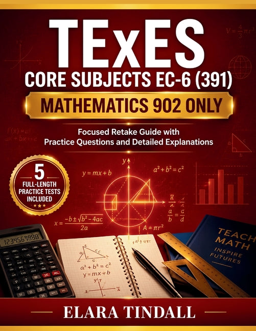 TExES Core Subjects EC-6 (391) Mathematics 902 Only: Focused Retake Guide with Practice Questions and Detailed Explanations